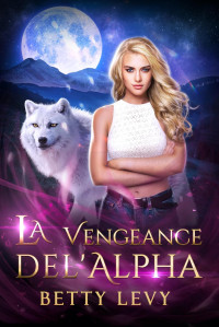 Betty Levy — Sous la lune, Tome 1 : La Vengeance de l'alpha