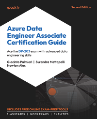 Giacinto Palmieri, Surendra Mettapalli, and Newton Alex — Azure Data Engineer Associate Certification Guide : Ace the DP-203 exam with advanced data engineering skills