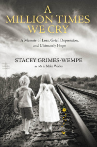 Stacey Grimes-Wempe — A Million Times We Cry: A Memoir of Loss, Grief, Depression, and Ultimately Hope