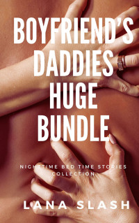 Lana Slash — Boyfriend's Daddies huge bundle: Night time stories collection
