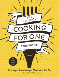 Joanie Zisk — The Ultimate Cooking for One Cookbook: 175 Super Easy Recipes Made Just for You