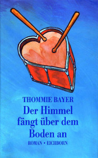 Bayer, Thommie — Der Himmel fängt über dem Boden an