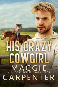 Maggie Carpenter — His Crazy Cowgirl: A Contemporary Western Romance