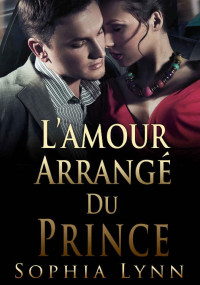 Sophia Lynn & Ana Adams — L’amour Arrangé du Prince (French Edition)