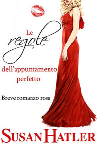 Susan Hatler — Le regole dell’appuntamento perfetto (Appuntamento con l’amore Vol. 5) (Italian Edition)