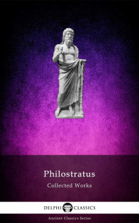 Philostratus the Athenian — Collected Works of Philostratus