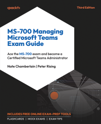 Nate Chamberlain, Peter Rising — MS-700 Managing Microsoft Teams Exam Guide, Third Edition