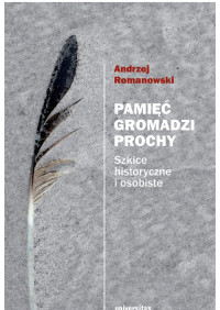 Andrzej Romanowski; — Pami gromadzi prochy. Szkice historyczne i osobiste