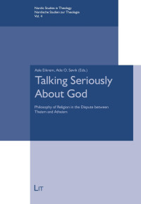 Asle Eikrem, Atle O. Svik (Eds.); — Talking Seriously About God