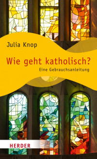 Knop, Julia — Wie geht katholisch?