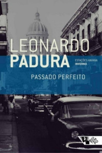 Leonardo Padura [Padura, Leonardo] — Passado Perfeito: (Inverno) (Estações Havana)