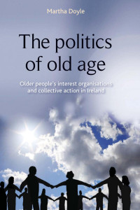 Martha Doyle — The politics of old age: Older people's interest organisations and collective action in Ireland