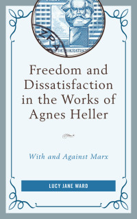 Lucy Jane Ward — Freedom and Dissatisfaction in the Works of Agnes Heller: With and against Marx