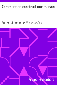 Eugène-Emmanuel Viollet-le-Duc — Comment on construit une maison