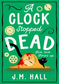 J.M. Hall — A Clock Stopped Dead (Liz, Pat and Thelma Mystery 3)