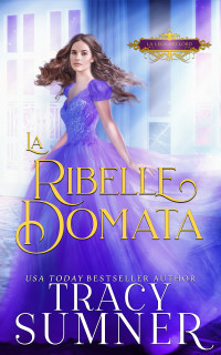 Sumner, Tracy — La Ribelle Domata: Una storia d’amore fantasy ambientata in epoca Regency (Italian Edition)