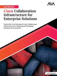 Pamnani, Lalit; — Ultimate Cisco Collaboration Infrastructure for Enterprise Solutions: Unlock the True Potential of Cisco Collaboration Infrastructure for Deploying Solutions for Enterprises