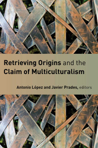 Antonio Lopez, Javier Prades — Retrieving Origins and the Claim of Multiculturalism