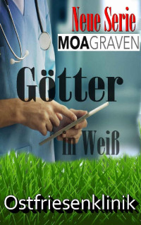 Moa Graven [Graven, Moa] — Götter in Weiß: Auftakt zur neuen Krimi-Serie Ostfriesenklinik (German Edition)