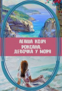 Агаша Колч — Роксана. Девочка у моря