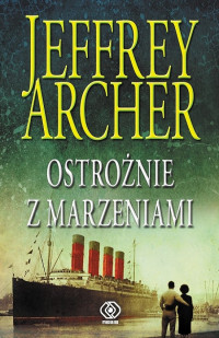 Jeffrey Archer — Ostrożnie z marzeniami