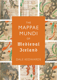 Dale Kedwards; — The Mappae Mundi of Medieval Iceland