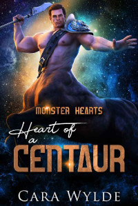 Cara Wylde — Heart of a Centaur: A Sci-Fi Monster Romance (Monster Hearts)