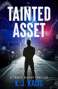 K J Kalis — Tainted Asset - Travis Bishop Thriller 03