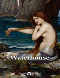 John William Waterhouse; Peter Russell; Delphi Classics — Delphi Complete Paintings of John William Waterhouse