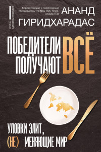 Ананд Гиридхарадас — Победители получают всё: уловки элит, (не) меняющие мир