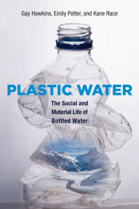 Gay Hawkins — Plastic Water: The Social and Material Life of Bottled Water