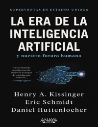 Henry A. Kissinger, Eric Schmidt, Daniel Huttenlocher — La era de la Inteligencia Artificial y nuestro futuro humano