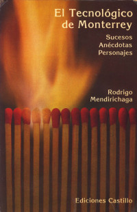Rodrigo Mendirichaga — El Tecnológico de Monterrey. Sucesos, anécdotas, personajes