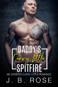 J. B. ROSE — Daddy’s Curvy Little Spitfire: An Age Play, DDlg, Instalove, Standalone, Romance (Mc Daddies Curvy Little Book 2)