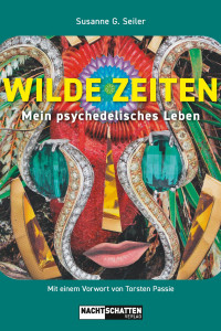 Susanne G. Seiler — WILDE ZEITEN. Mein psychedelisches Leben