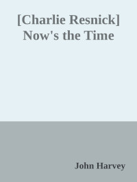 Harvey, John — [Charlie Resnick 0.50] • Now's the Time · Short Stories