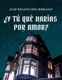 José Belenguer Serrano — ¿Y tu qué harías por amor?