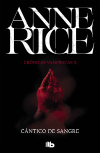 Anne Rice — Cántico de sangre (Crónicas Vampíricas 10) (Spanish Edition)