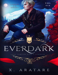 X. Aratare — Ever Dark: The Vampire King’s Surprise (Volume 6)