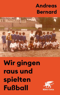 Andreas Bernard; — Wir gingen raus und spielten Fuball