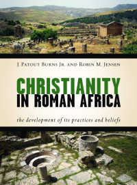 J. Patout Burns, Robin M. Jensen — Christianity in Roman Africa