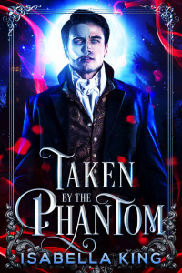King, Isabella — Taken by the Phantom: Phantom of the Academy