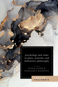 Margaret Hampson Fiona Leigh — Psychology and Value in Plato, Aristotle, and Hellenistic Philosophy: The Ninth Keeling Colloquium in Ancient Philosophy