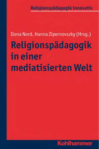 Ilona Nord, Hanna Zipernovszky — Religionspädagogik in einer mediatisierten Welt