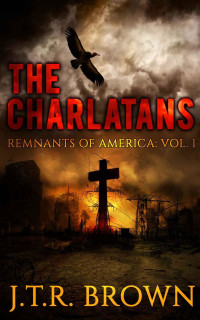 J.T.R. Brown [Brown, J.T.R.] — Remnants Of America 01: The Charlatans
