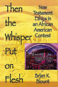 Blount, Brian K.; — Then the Whisper Put On Flesh: New Testament Ethics in an African American Context