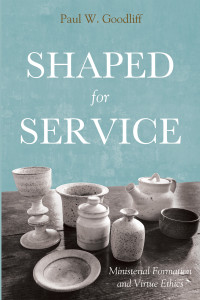 Paul Goodliff; — Shaped for Service