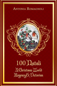 Antonia Romagnoli — 100 Natali: A Christmas World Regency & Victorian