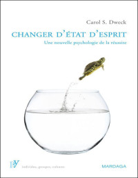 S. Dweck, Carol — Changer d'état d'esprit: Une nouvelle psychologie de la réussite (PSY. Individus, groupes, cultures) (French Edition)
