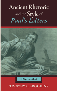 Timothy A. Brookins — Ancient Rhetoric and the Style of Paul's Letters